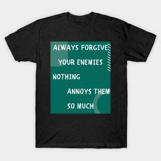 Always forgive your enemies T-Shirt